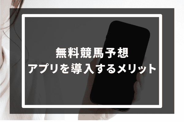 無料競馬予想アプリを導入するメリット2選