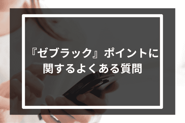 『ゼブラック』ポイントに関するよくある質問