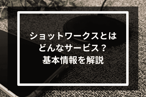 ショットワークスとはどんなサービス？基本情報を解説