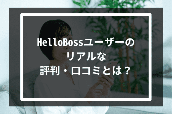 HelloBossユーザーのリアルな評判・口コミとは？