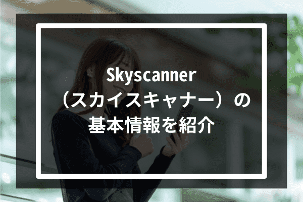 Skyscanner（スカイスキャナー）の基本情報を紹介