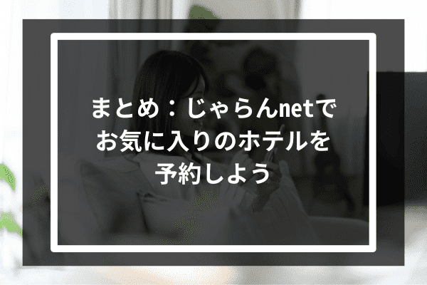 まとめ：じゃらんnetでお気に入りのホテルを予約しよう