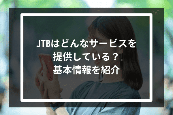 JTBはどんなサービスを提供している？基本情報を紹介