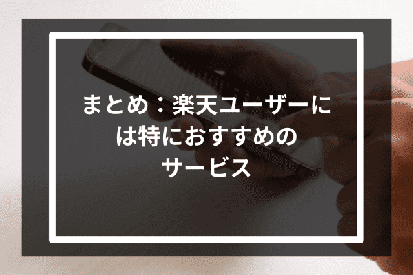 まとめ：楽天ユーザーには特におすすめのサービス