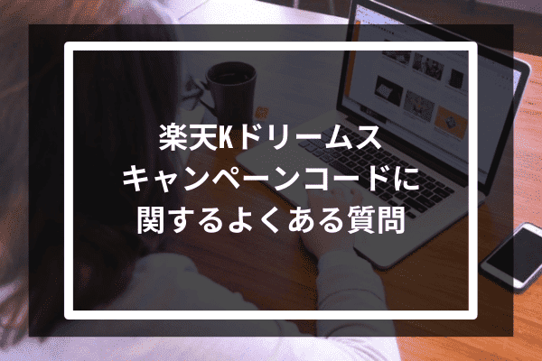 楽天Kドリームスキャンペーンコードに関するよくある質問