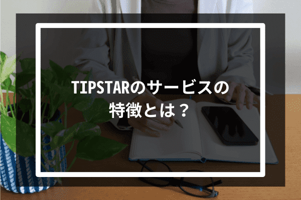 TIPSTARのサービスの特徴とは？