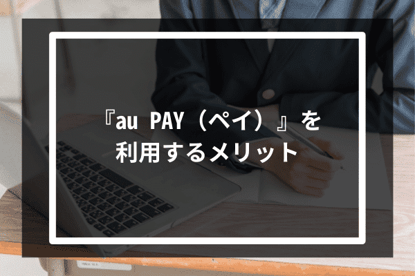 『au PAY（ペイ）』を利用するメリット5選