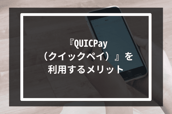 『QUICPay（クイックペイ）』を利用するメリット5選