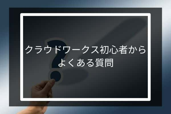 クラウドワークス初心者からよくある質問