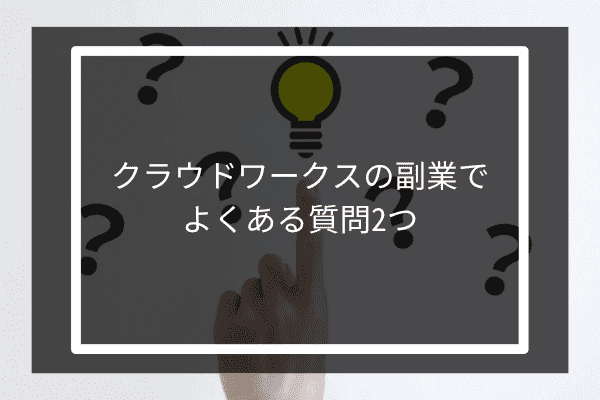 クラウドワークスの副業でよくある質問2つ