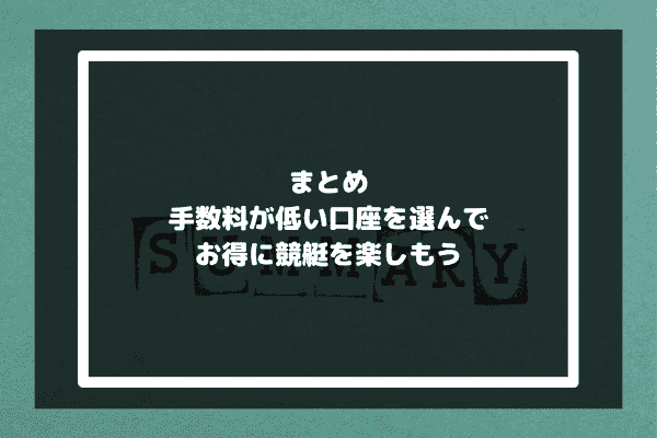 まとめ：手数料が低い口座を選んでお得に競艇を楽しもう