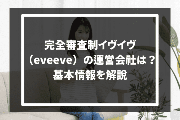 完全審査制イヴイヴ（eveeve）の運営会社は？基本情報を解説