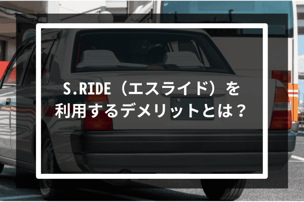 S.RIDE（エスライド）を利用するデメリットとは？