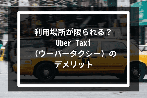 利用場所が限られる？Uber Taxi（ウーバータクシー）のデメリット3選