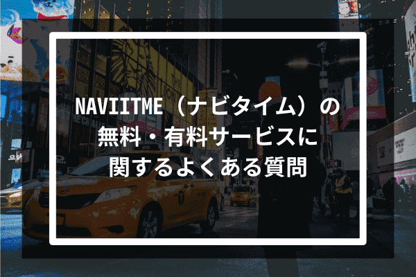 NAVIITME（ナビタイム）の無料・有料サービスに関するよくある質問