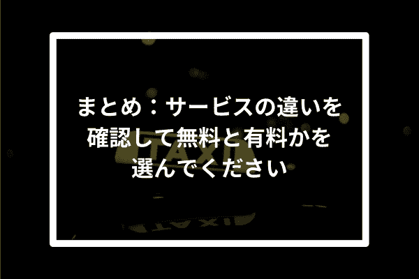 まとめ：サービスの違いを確認して無料と有料かを選んでください