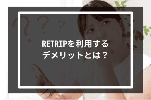 RETRIPを利用するデメリットとは？