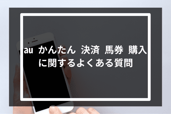 au かんたん 決済 馬券 購入に関するよくある質問