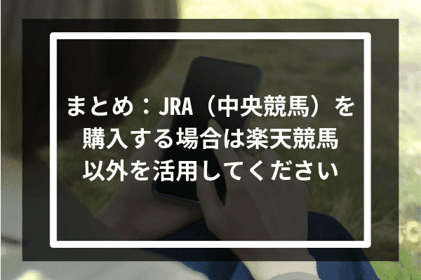 まとめ：JRA（中央競馬）を購入する場合は楽天競馬以外を活用してください