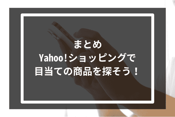 まとめ：Yahoo!ショッピングで目当ての商品を探そう！