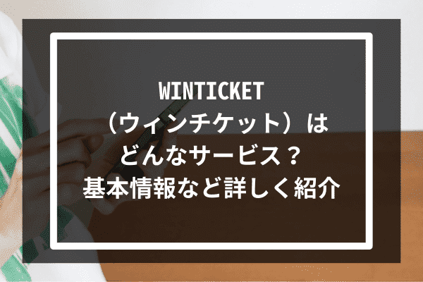 WINTICKET（ウィンチケット）はどんなサービス？基本情報など詳しく紹介