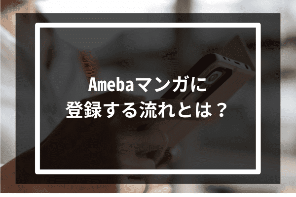 Amebaマンガに登録する流れとは？