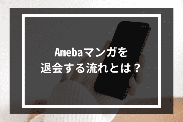 Amebaマンガを退会する流れとは？