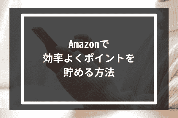 Amazonで効率よくポイントを貯める方法4選