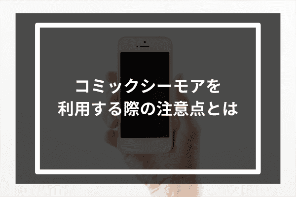 コミックシーモアを利用する際の注意点とは