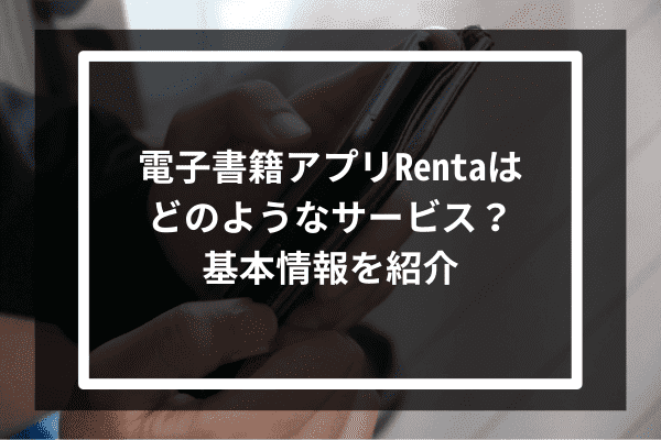 電子書籍アプリRentaはどのようなサービス？基本情報を紹介