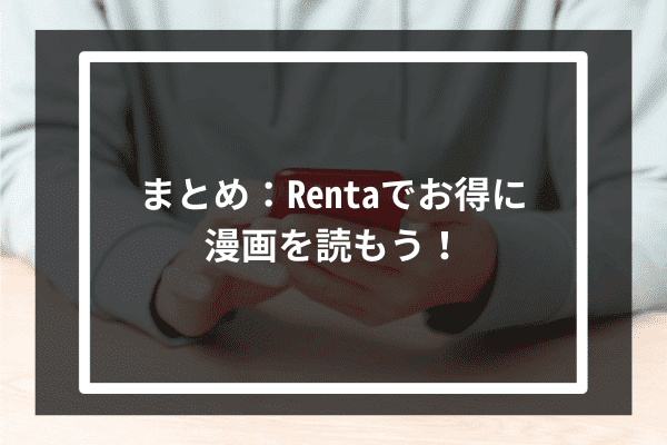 まとめ：Rentaでお得に漫画を読もう！