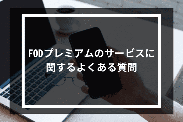 FODプレミアムのサービスに関するよくある質問