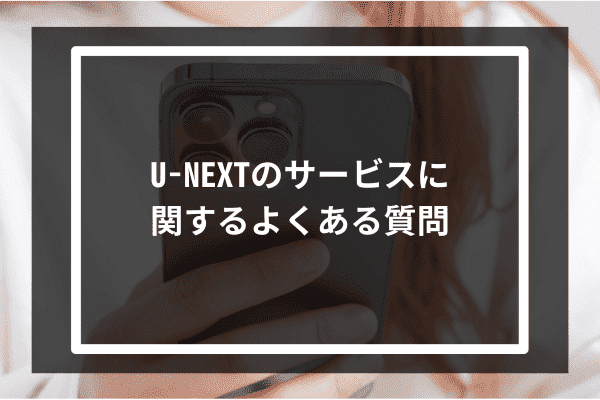 U-NEXTのサービスに関するよくある質問