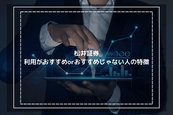 松井証券の利用がおすすめorおすすめじゃない人の特徴