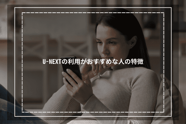 U-NEXTの利用がおすすめな人の特徴